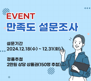 EVENT 만족도 설문조사 설문기간 2024.12.18(수)~12.31(화) 경품추천 2만원 상당 상품권(150명 추첨)