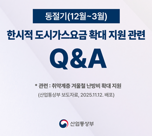 동절기(12월~3월) 한시적 도시가스요금 확대 지원 관련 Q&A 관련:취약계층 겨울철 난방비 확대 지원(산업통상부 보도자료, 20205.11.12. 배포) 산업통상부